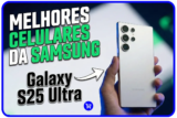 Os 10 Melhores Celulares Samsung para Comprar em 2026!
